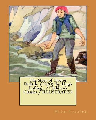 The Story of Doctor Dolittle (1920) by: Hugh Lofting . / Children's Classics / ILLUSTRATED by Lofting, Hugh