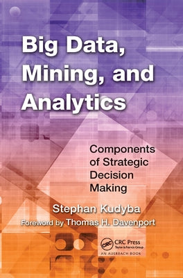 Big Data, Mining, and Analytics: Components of Strategic Decision Making by Kudyba, Stephan