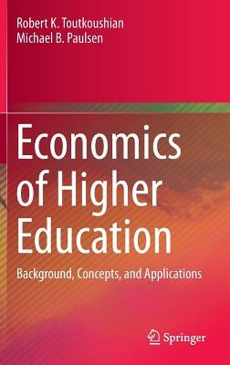 Economics of Higher Education: Background, Concepts, and Applications by Toutkoushian, Robert K.