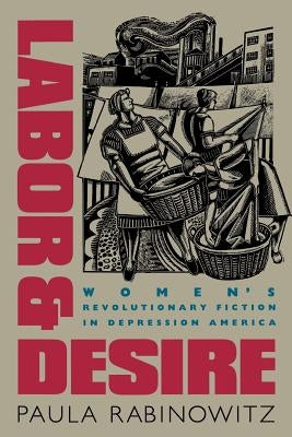 Labor & Desire: Women's Revolutionary Fiction in Depression America by Rabinowitz, Paula