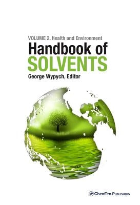 Handbook of Solvents, Volume 2: Use, Health, and Environment by Wypych, George