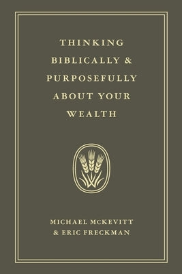 Thinking Biblically & Purposefully About Your Wealth by McKevitt, Michael
