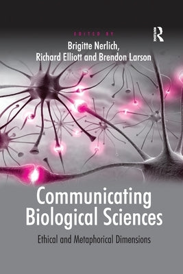 Communicating Biological Sciences: Ethical and Metaphorical Dimensions by Elliott, Richard