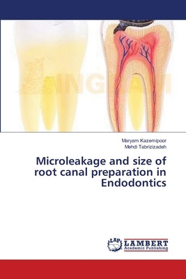 Microleakage and size of root canal preparation in Endodontics by Kazemipoor, Maryam