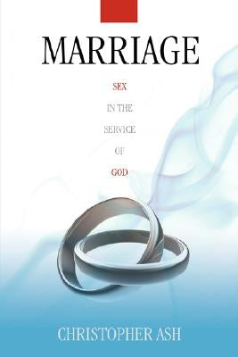 Marriage: Sex in the Service of God by Ash, Christopher