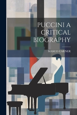 Puccini a Critical Biography by Carner, Masco