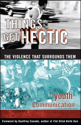 Things Get Hectic: Teens Write about the Violence That Surrounds Them by Youth Communication