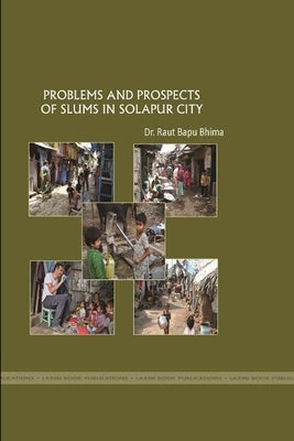 Problems and Prospects of Slums in Solapur City by Bhima, Raut Bapu