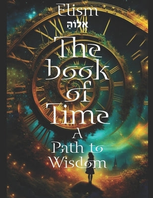 The book of Time - A Path to Wisdom: (Entropy, Consciousness, and Unified Physics: Bridging Quantum Mechanics, Thermodynamics, and Relativity) by Nyevz, Erick