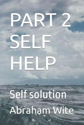 Part 2 Self Help: Self solution by Wite, Abraham