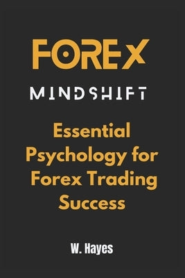 Forex Mindshift: Essential Psychology for Forex Trading Success by Hayes, William