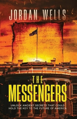 The Messengers: Unlock Ancient Secrets That Could Hold The Key To The Future of America by Wells, Jordan
