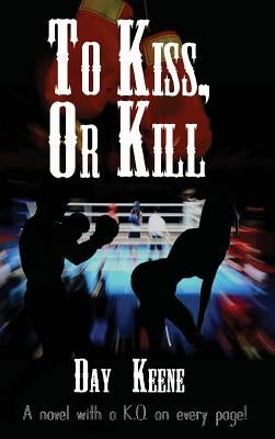 To Kiss, or Kill: A Classic Hard-Boiled Crime Novel by Keene, Day