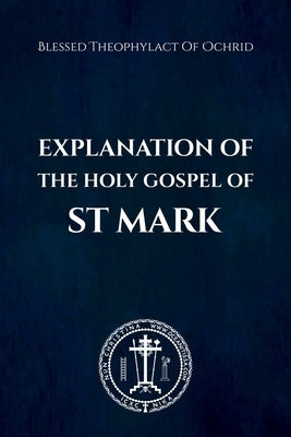 Explanation of the Holy Gospel of Mark by Of Ochrid, Blessed Theophylact