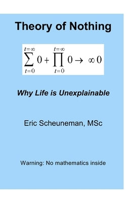 Theory of Nothing: Why Life is Unexplainable by Scheuneman, Eric