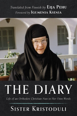 The Diary: Life of an Orthodox Christian Nun in Her Own Words by Kristoduli, Sister