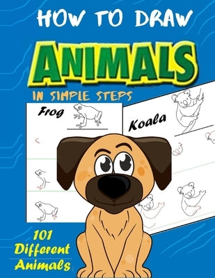 How To Draw Animals In Simple Steps: A Step-by-Step Drawing and Activity Book for Kids to Learn to Draw Cute Animal by Green, Lisa