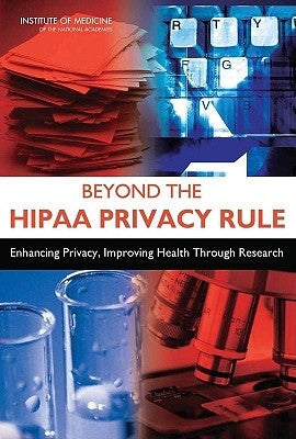 Beyond the Hipaa Privacy Rule: Enhancing Privacy, Improving Health Through Research by Institute of Medicine