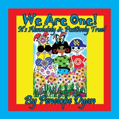 We Are One! It's Absolutely & Positively True! by Dyan, Penelope