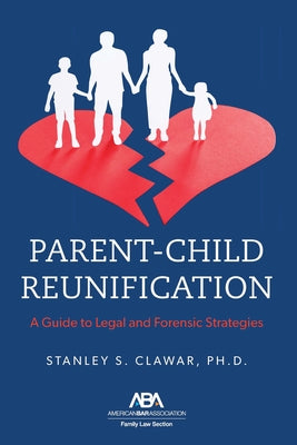 Parent-Child Reunification: A Guide to Legal and Forensic Strategies by Clawar, Stanley S.