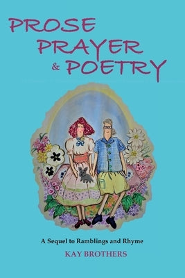 Prose Prayer & Poetry: A Sequel to Ramblings and Rhyme by Brothers, Kay