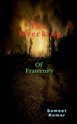 Wrecking Of Fraternity: The Petrify Bloodshed by Kumar, Sumeet