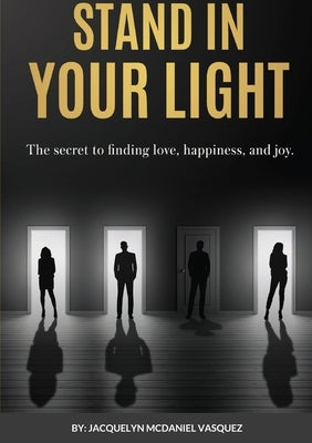 Stand In Your Light: The secret to finding love, happiness, and joy by McDaniel Vasquez, Jacquelyn
