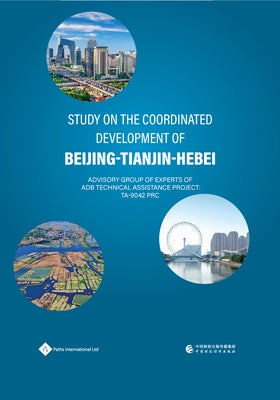 Study on the Coordinated Development of Beijing-Tianjin-Hebei by Advisory Group of Experts of Adb Technic
