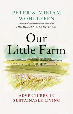 Our Little Farm: Adventures in Sustainable Living by Wohlleben, Peter