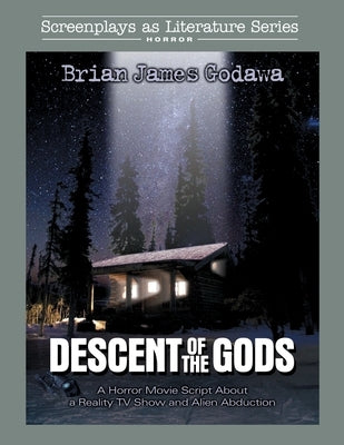Descent of the Gods: A Horror Movie Script About a Reality TV Show and Alien Abduction by Godawa, Brian James