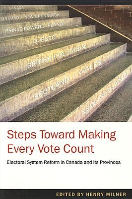 Steps Toward Making Every Vote Count: Electoral Ssytem Reofrm in Canada and Its Provinces by Milner, Henry