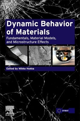 Dynamic Behavior of Materials: Fundamentals, Material Models, and Microstructure Effects by Hokka, Mikko