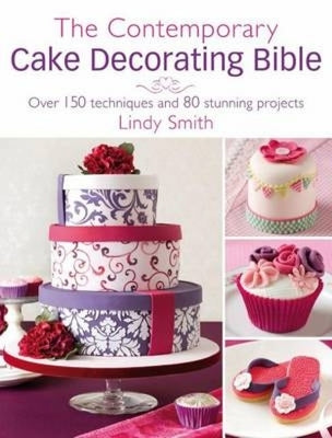 The Contemporary Cake Decorating Bible: Over 150 Techniques and 80 Stunning Projects by Smith, Lindy