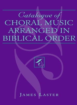 Catalogue of Choral Music Arranged in Biblical Order by Laster, James H.