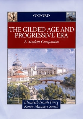 The Gilded Age & Progressive Era: A Student Companion by Perry, Elisabeth Israels