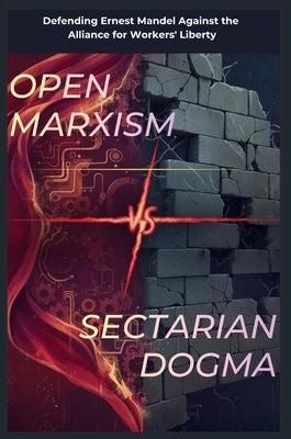 Open Marxism vs. Sectarian Dogma: Defending Ernest Mandel Against the Alliance for Workers' Liberty by Mole, Red
