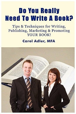 Do You Really Need to Write a Book? Tips & Techniques for Writing, Publishing, Marketing & Promoting Your Book! by Adler, Carol