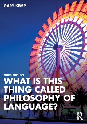 What is this thing called Philosophy of Language? by Kemp, Gary