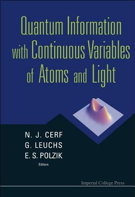 Quantum Information with Continuous Variables of Atoms and Light by Cerf, Nicolas J.