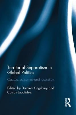 Territorial Separatism in Global Politics: Causes, Outcomes and Resolution by Kingsbury, Damien