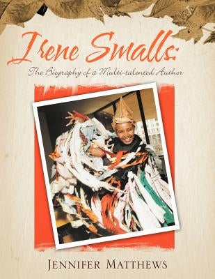 Irene Smalls: The Biography of a Multi-Talented Author by Matthews, Jennifer