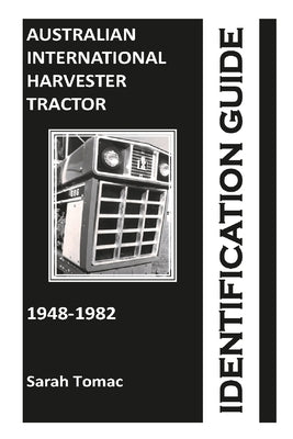 Australian International Harvester Tractor Identification Guide by Tomac, Sarah