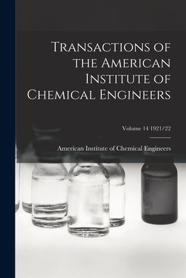 Transactions of the American Institute of Chemical Engineers; Volume 14 1921/22 by American Institute of Chemical Engine