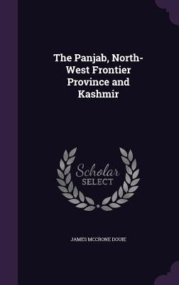 The Panjab, North-West Frontier Province and Kashmir by Douie, James McCrone