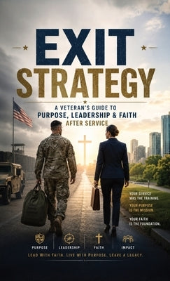 Exit Strategy, A Veteran's Guide to Purpose, Leadership & Faith After Service by Rahming, Edward