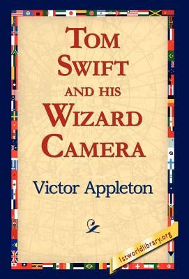Tom Swift and His Wizard Camera by Appleton, Victor, II