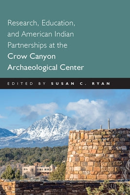 Research, Education and American Indian Partnerships at the Crow Canyon Archaeological Center by Ryan, Susan C.