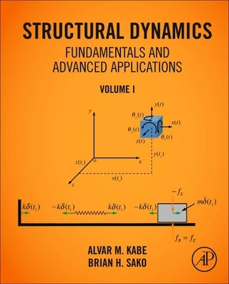 Structural Dynamics Fundamentals and Advanced Applications, Volume I: Volume I by Kabe, Alvar M.
