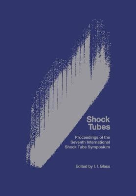 Shock Tubes: Proceedings of the Seventh International Shock Tube Symposium Held at University of Toronto, Toronto, Canada 23-25 June 1969 by Glass, Irving Israel