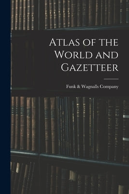 Atlas of the World and Gazetteer by Funk & Wagnalls Company